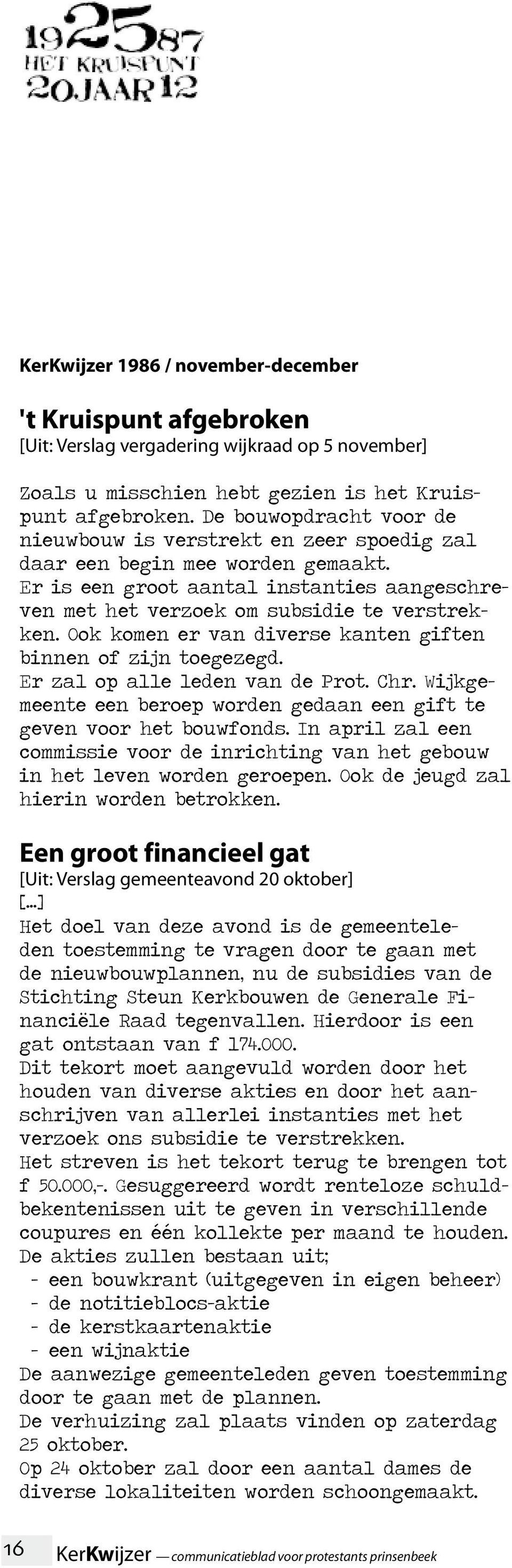 Ook komen er van diverse kanten giften binnen of zijn toegezegd. Er zal op alle leden van de Prot. Chr. Wijkgemeente een beroep worden gedaan een gift te geven voor het bouwfonds.