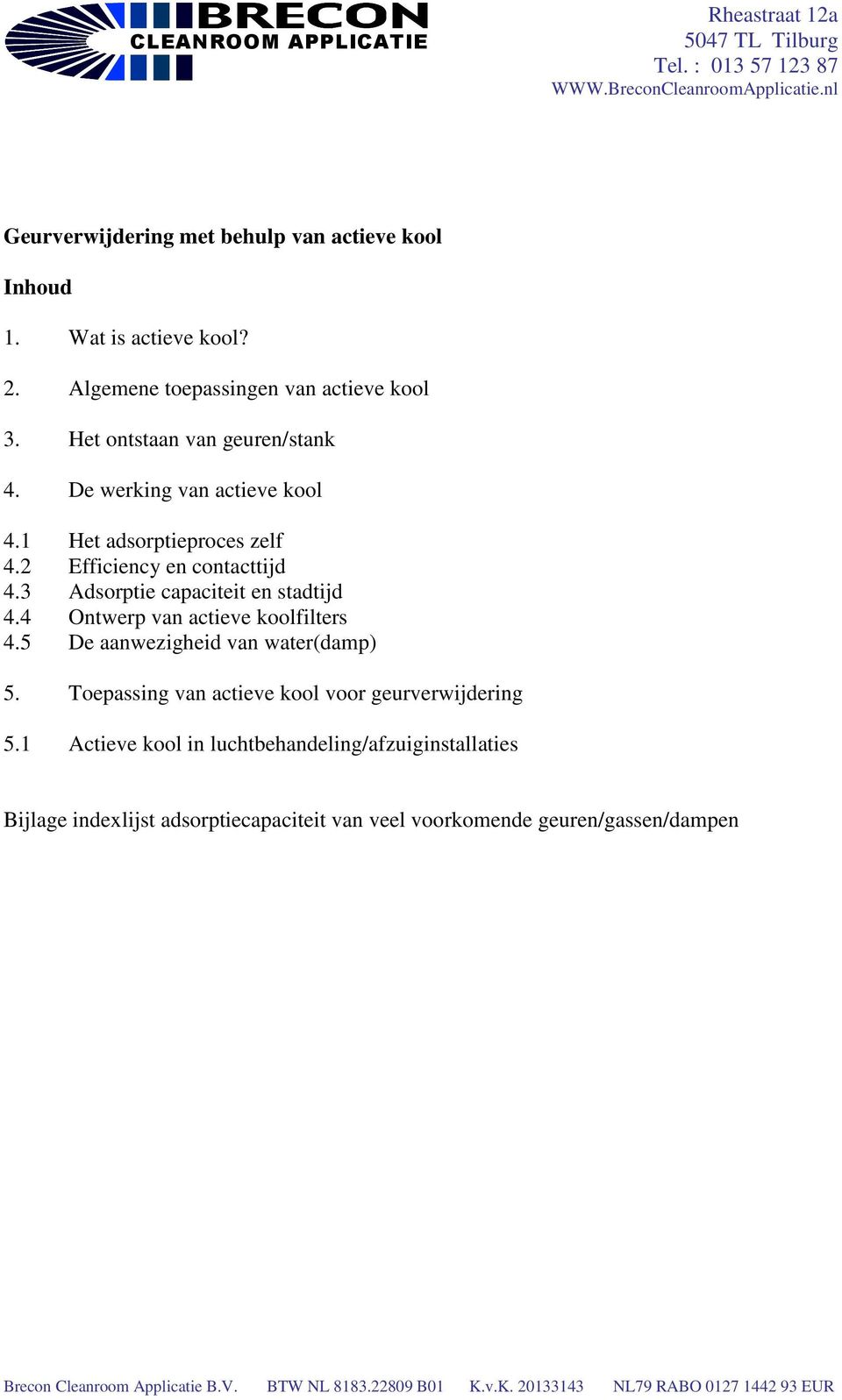 3 Adsorptie capaciteit en stadtijd 4.4 Ontwerp van actieve koolfilters 4.5 De aanwezigheid van water(damp) 5.