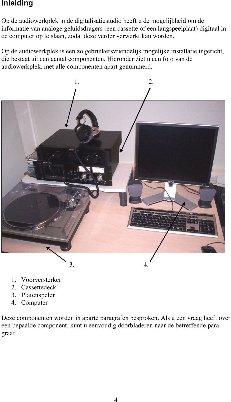 Op de audiowerkplek is een zo gebruikersvriendelijk mogelijke installatie ingericht, die bestaat uit een aantal componenten.