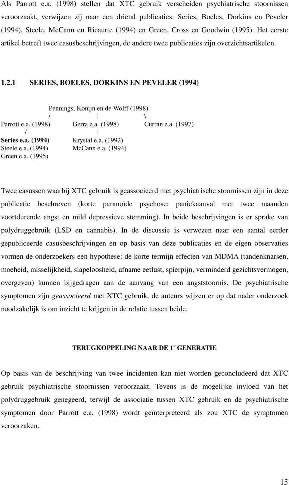 (1998) stellen dat XTC gebruik verscheiden psychiatrische stoornissen veroorzaakt, verwijzen zij naar een drietal publicaties: Series, Boeles, Dorkins en Peveler (1994), Steele, McCann en Ricaurte