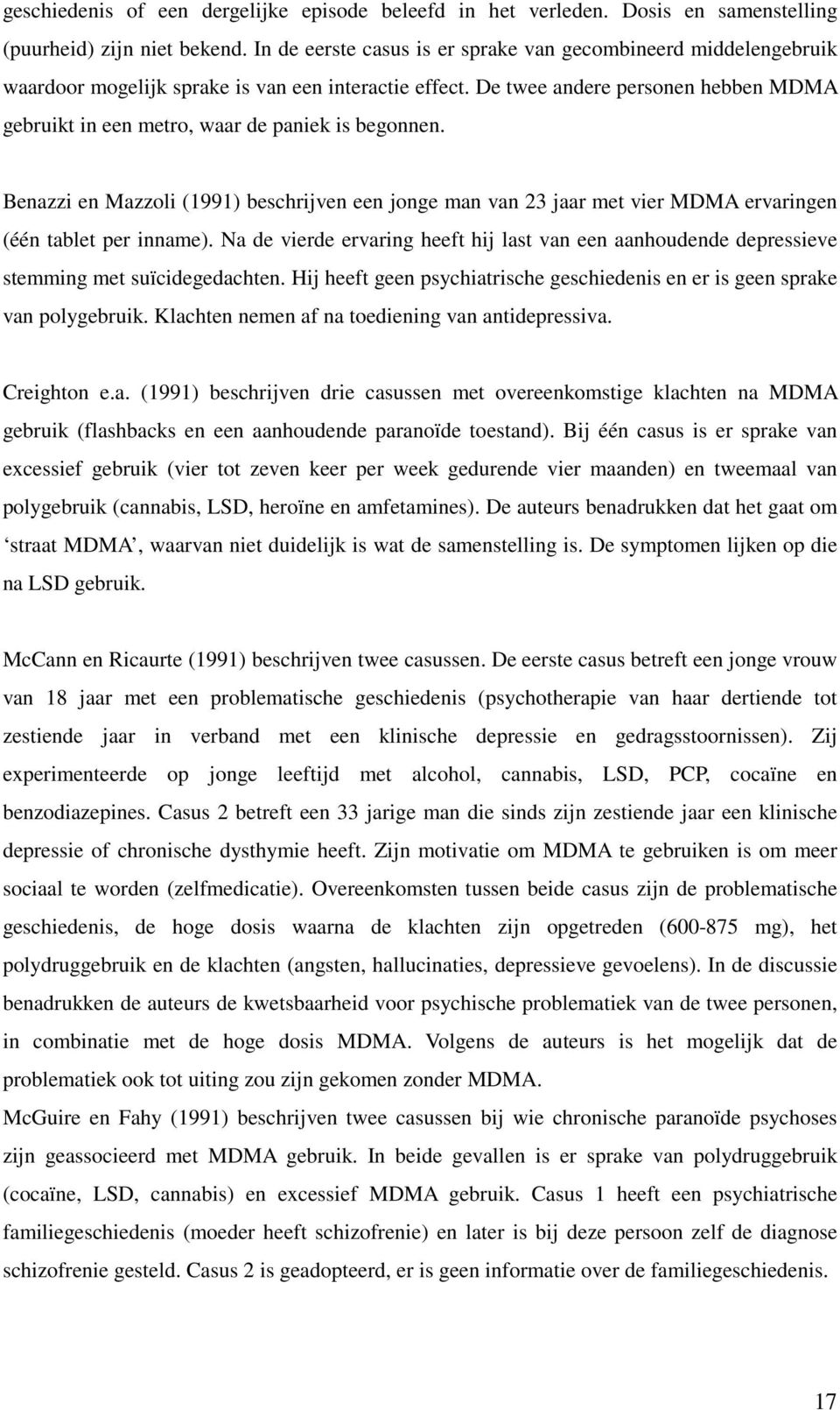 De twee andere personen hebben MDMA gebruikt in een metro, waar de paniek is begonnen. Benazzi en Mazzoli (1991) beschrijven een jonge man van 23 jaar met vier MDMA ervaringen (één tablet per inname).