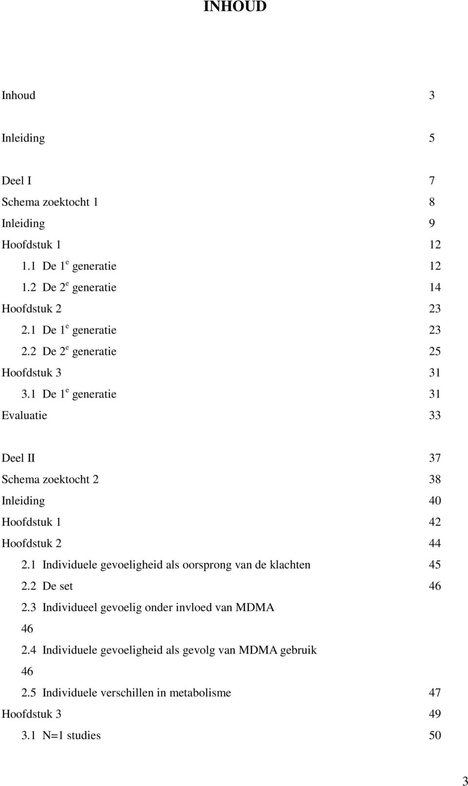 1 De 1 e generatie 31 Evaluatie 33 Deel II 37 Schema zoektocht 2 38 Inleiding 40 Hoofdstuk 1 42 Hoofdstuk 2 44 2.