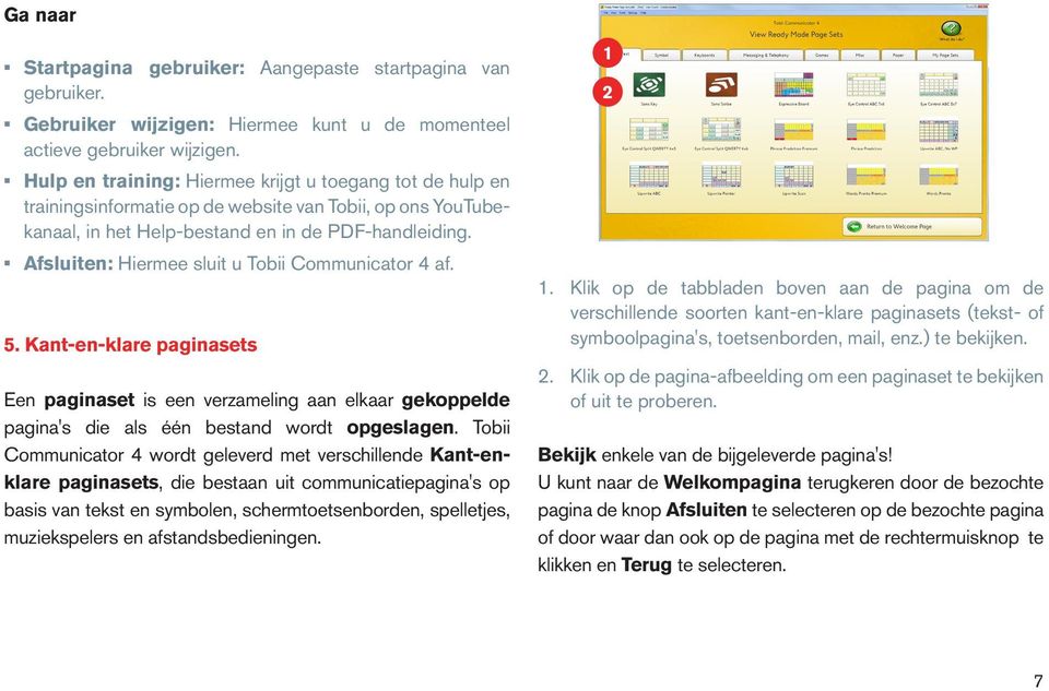 Afsluiten: Hiermee sluit u Tobii Communicator 4 af. 5. Kant-en-klare paginasets Een paginaset is een verzameling aan elkaar gekoppelde pagina's die als één bestand wordt opgeslagen.