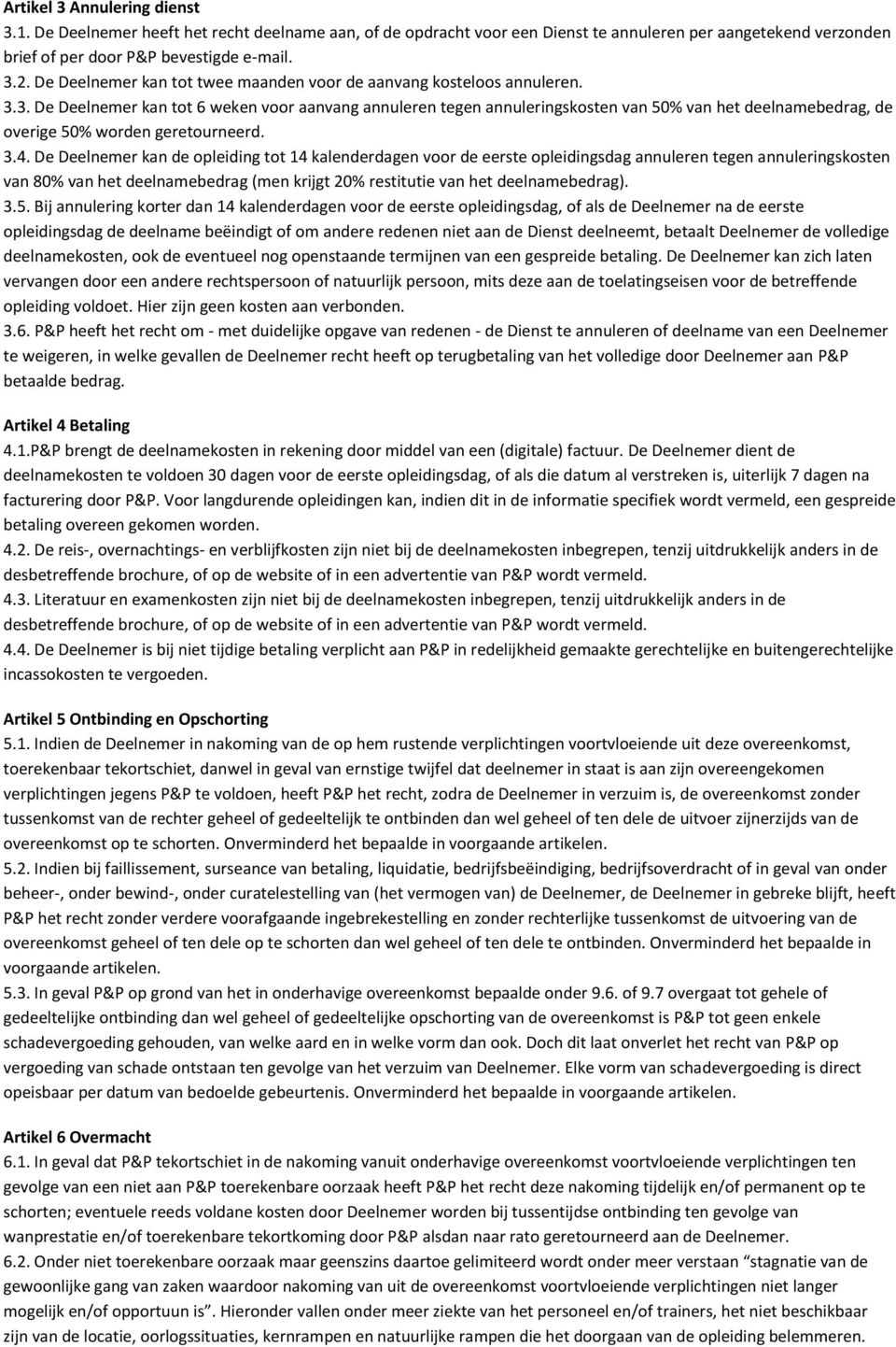 3. De Deelnemer kan tot 6 weken voor aanvang annuleren tegen annuleringskosten van 50% van het deelnamebedrag, de overige 50% worden geretourneerd. 3.4.