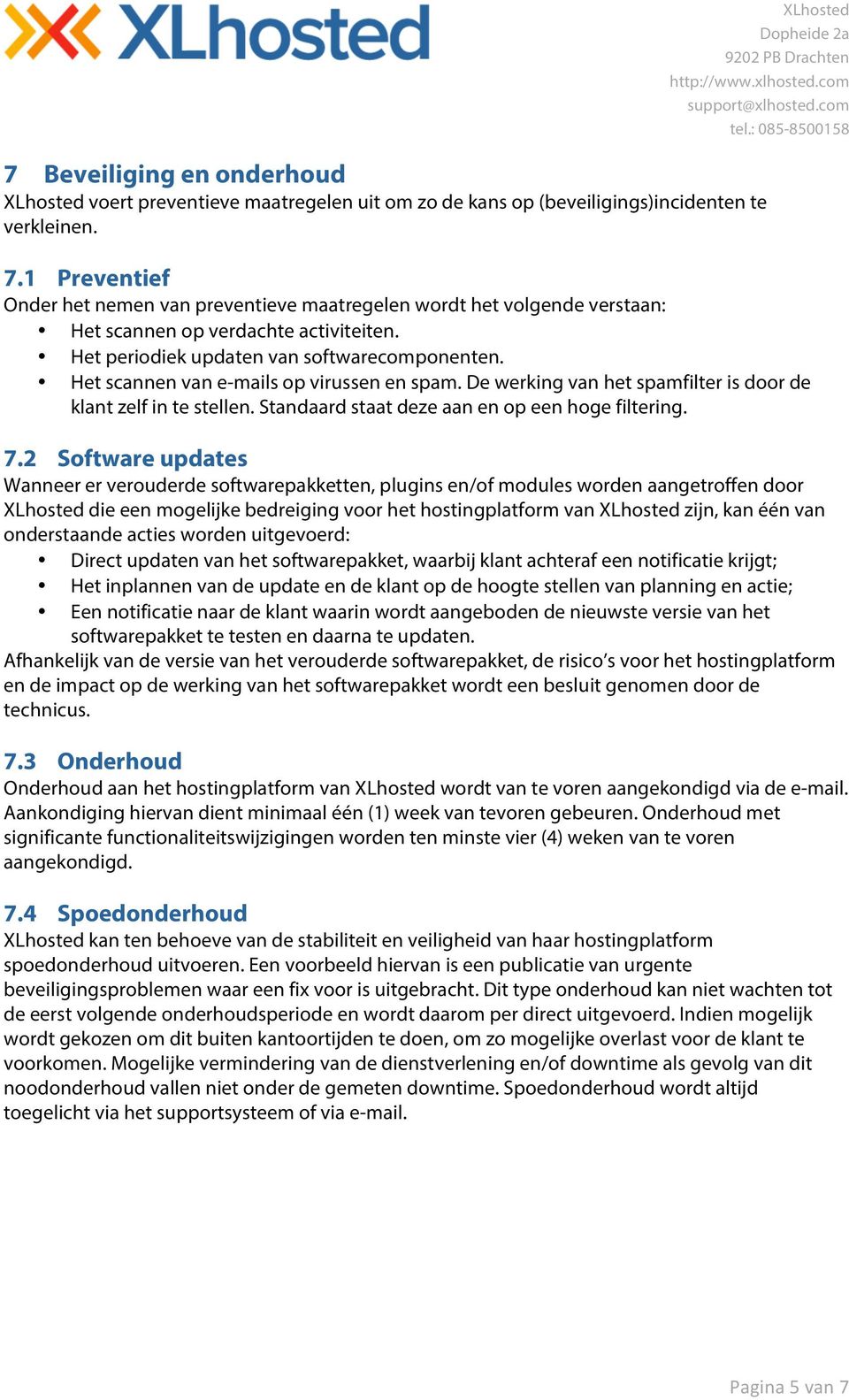 Het scannen van e-mails op virussen en spam. De werking van het spamfilter is door de klant zelf in te stellen. Standaard staat deze aan en op een hoge filtering. 7.