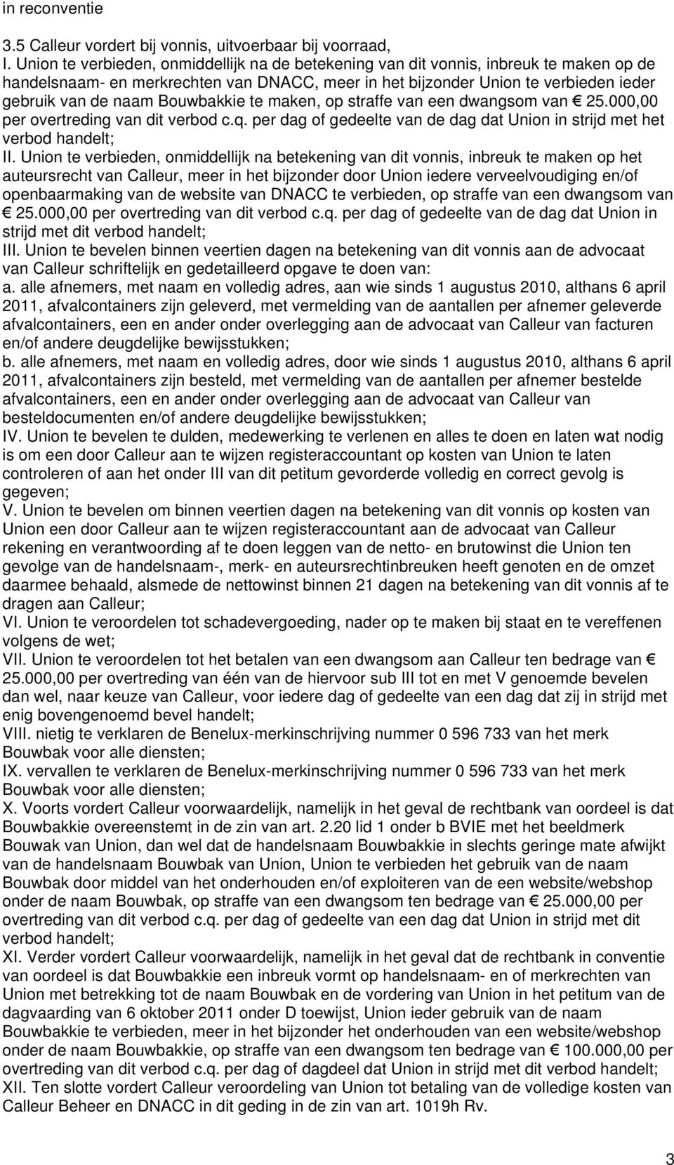 Bouwbakkie te maken, op straffe van een dwangsom van 25.000,00 per overtreding van dit verbod c.q. per dag of gedeelte van de dag dat Union in strijd met het verbod handelt; II.