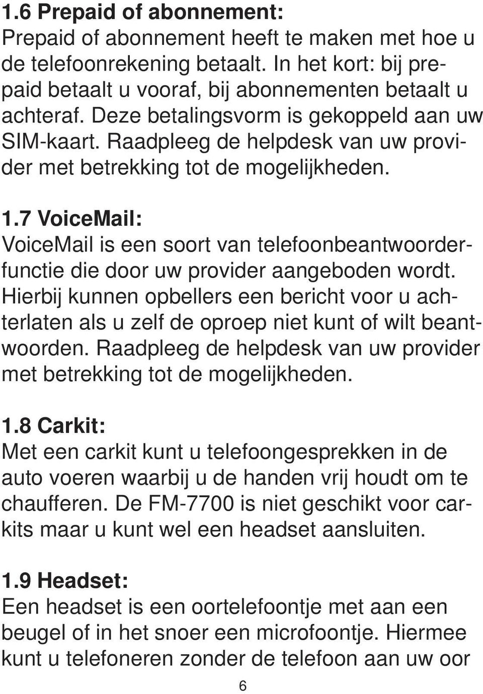 7 VoiceMail: VoiceMail is een soort van telefoonbeantwoorderfunctie die door uw provider aangeboden wordt.