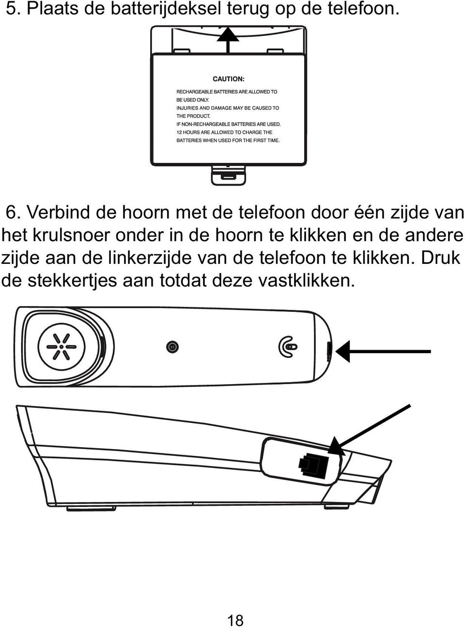 onder in de hoorn te klikken en de andere zijde aan de linkerzijde