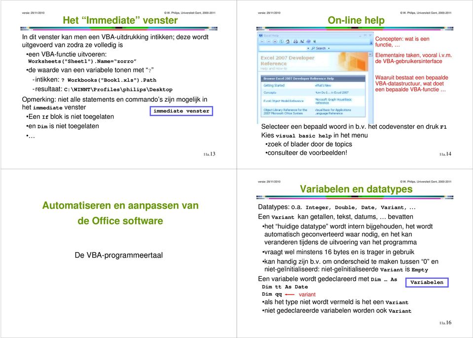 Path -resultaat: C:\WINNT\Profiles\philips\Desktop Opmerking: niet alle statements en commando s zijn mogelijk in het immediate venster immediate venster Een If blok is niet toegelaten en Dim is niet