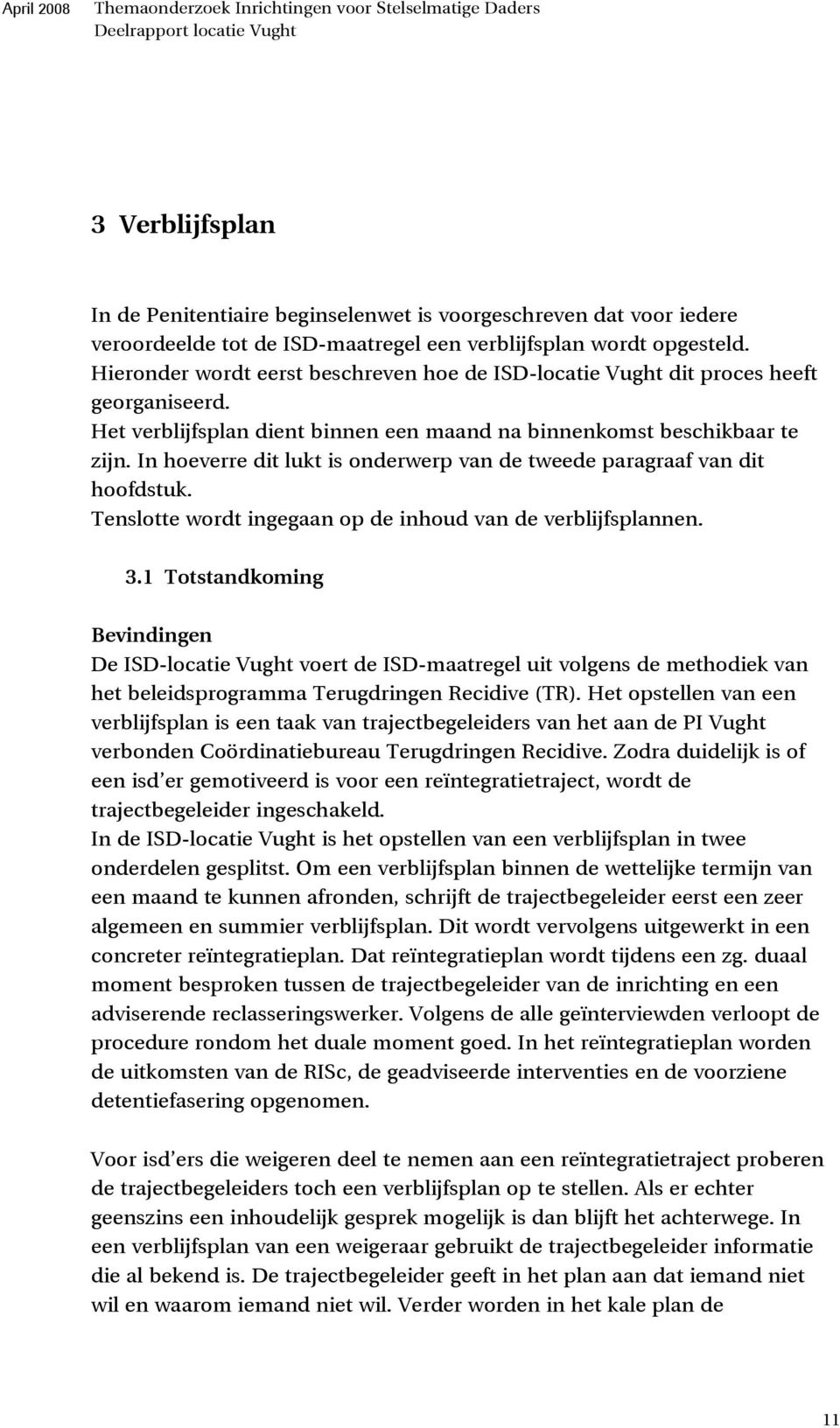 Het verblijfsplan dient binnen een maand na binnenkomst beschikbaar te zijn. In hoeverre dit lukt is onderwerp van de tweede paragraaf van dit hoofdstuk.