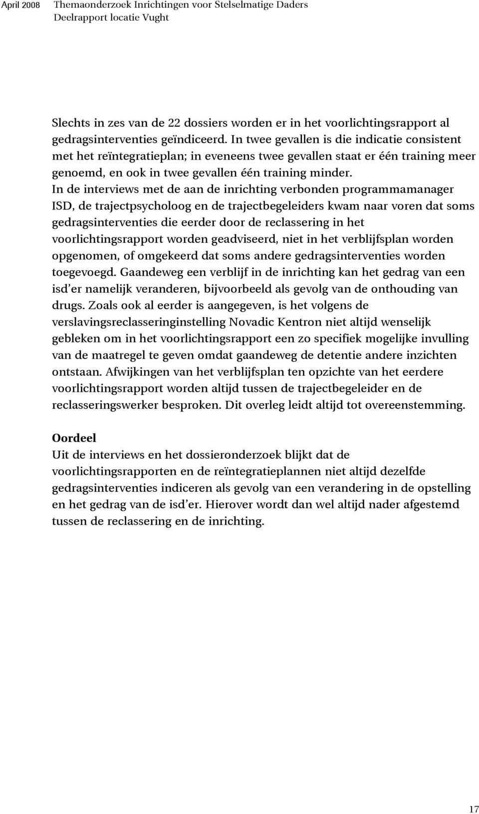 In de interviews met de aan de inrichting verbonden programmamanager ISD, de trajectpsycholoog en de trajectbegeleiders kwam naar voren dat soms gedragsinterventies die eerder door de reclassering in