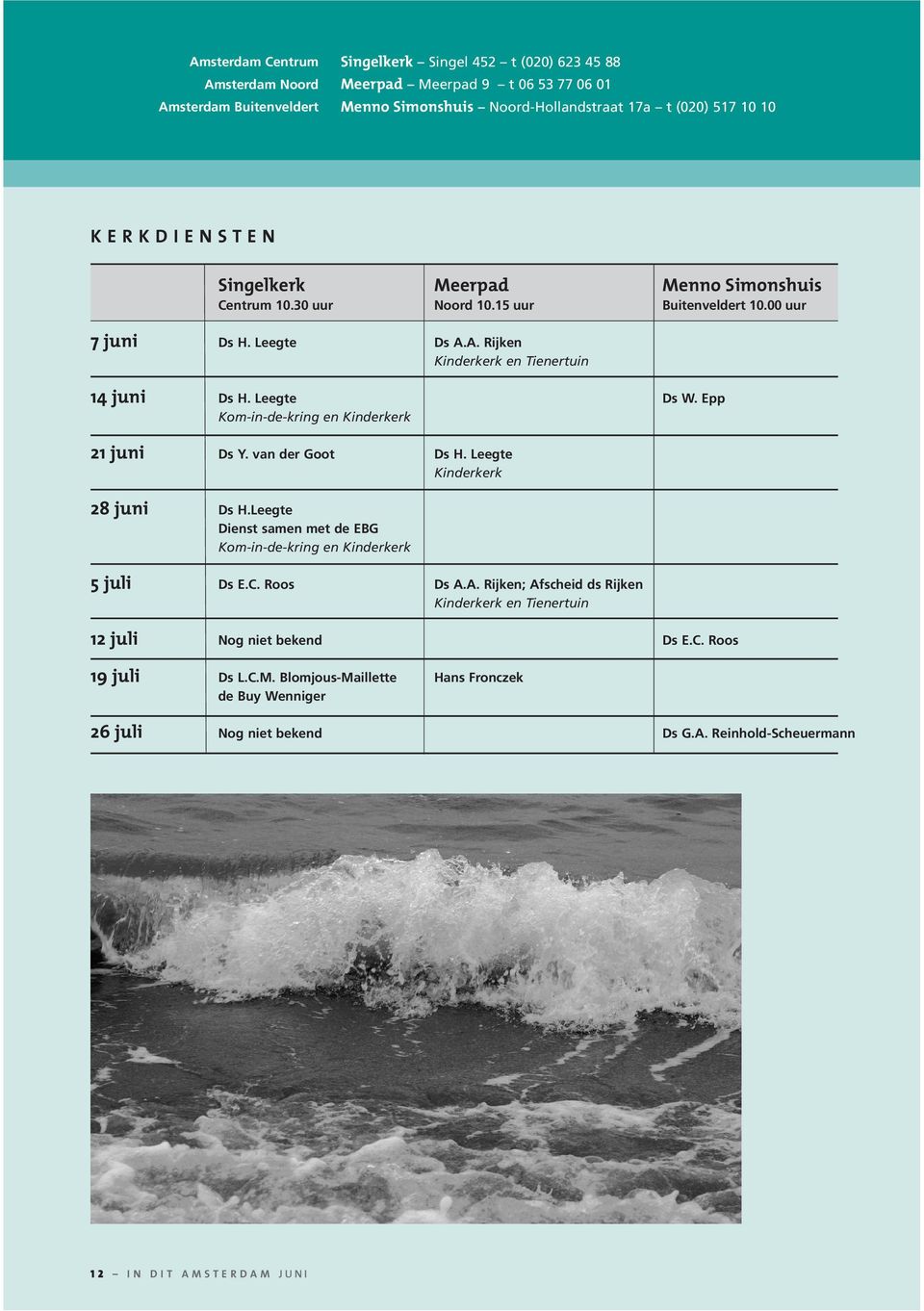 Epp Kom-in-de-kring en Kinderkerk 21 juni Ds Y. van der Goot Ds H. Leegte Kinderkerk 28 juni Ds H.Leegte Dienst samen met de EBG Kom-in-de-kring en Kinderkerk 5 juli Ds E.C. Roos Ds A.