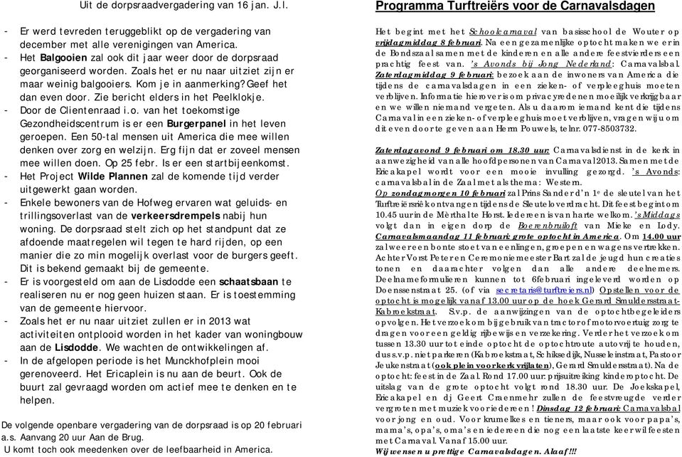 Zie bericht elders in het Peelklokje. - Door de Clientenraad i.o. van het toekomstige Gezondheidscentrum is er een Burgerpanel in het leven geroepen.