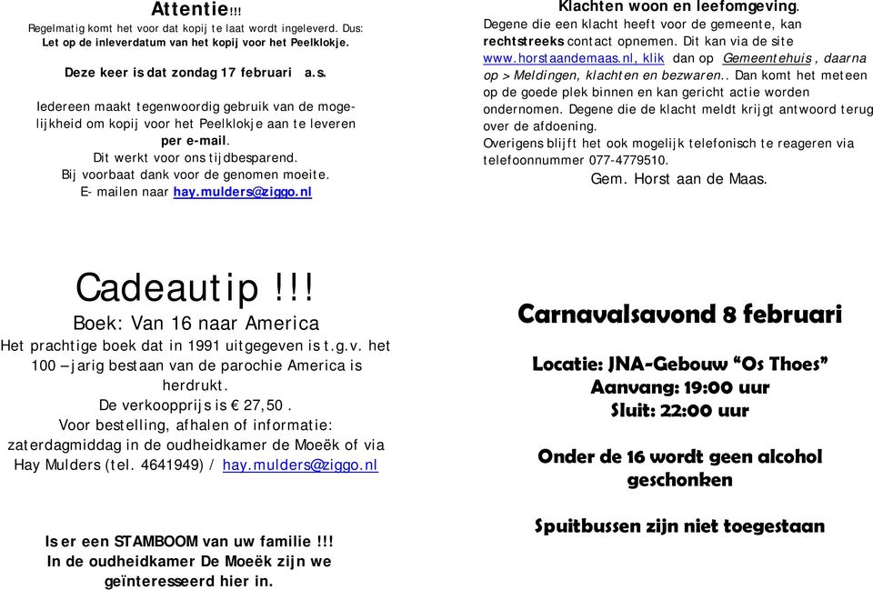 Degene die een klacht heeft voor de gemeente, kan rechtstreeks contact opnemen. Dit kan via de site www.horstaandemaas.nl, klik dan op Gemeentehuis, daarna op > Meldingen, klachten en bezwaren.
