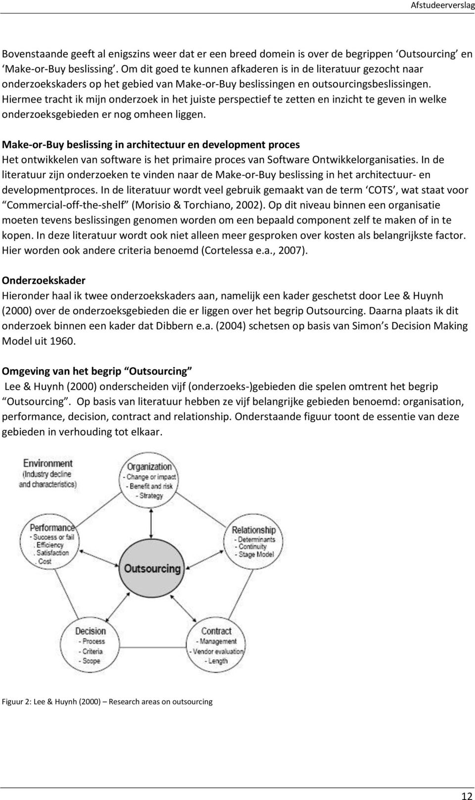 Hiermee tracht ik mijn onderzoek in het juiste perspectief te zetten en inzicht te geven in welke onderzoeksgebieden er nog omheen liggen.