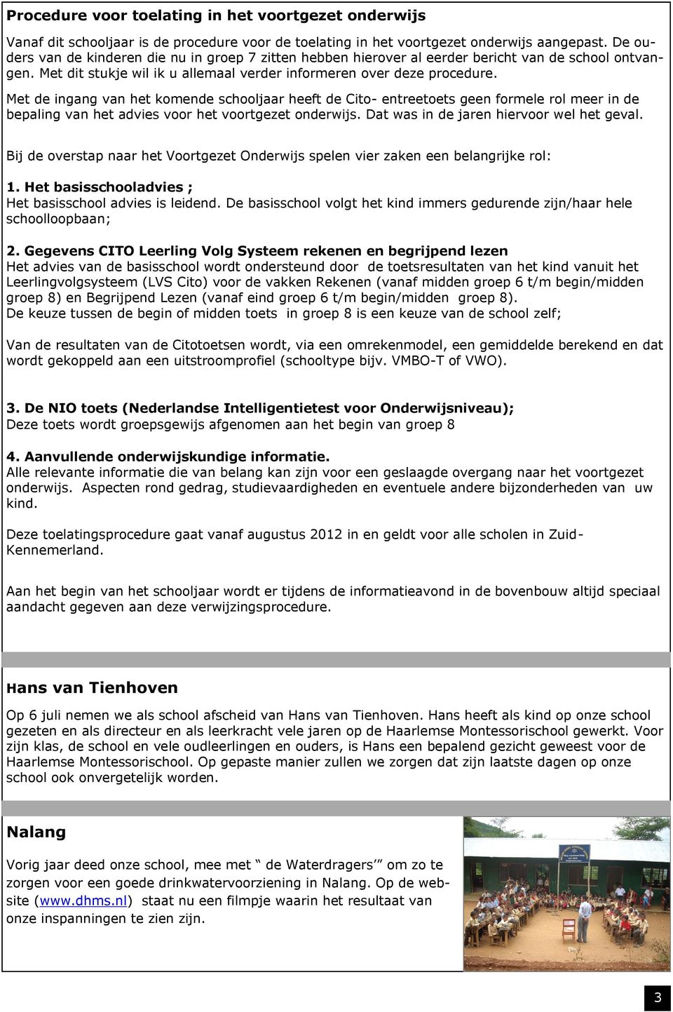 Met de ingang van het komende schooljaar heeft de Cito- entreetoets geen formele rol meer in de bepaling van het advies voor het voortgezet onderwijs. Dat was in de jaren hiervoor wel het geval.