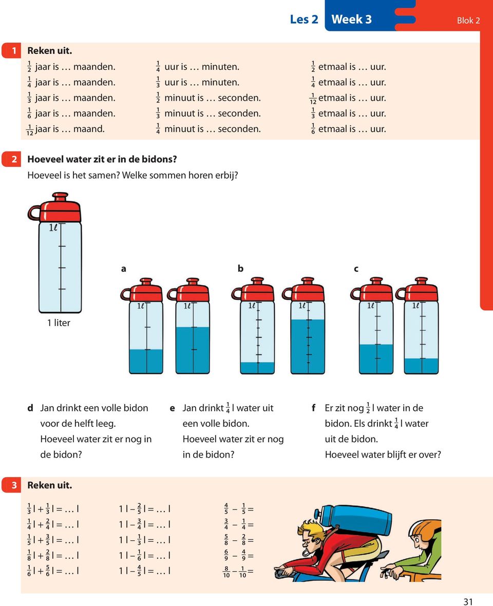 Welke sommen horen erbij? a b c liter d Jan drinkt een volle bidon voor de helft leeg. Hoeveel water zit er nog in de bidon? e Jan drinkt 4 l water uit een volle bidon.