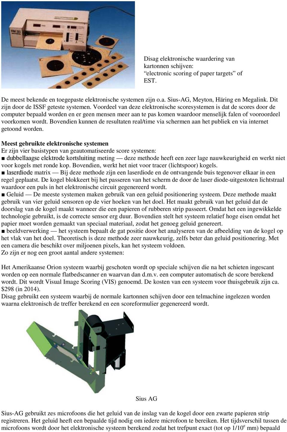 Voordeel van deze elektronische scoresystemen is dat de scores door de computer bepaald worden en er geen mensen meer aan te pas komen waardoor menselijk falen of vooroordeel voorkomen wordt.