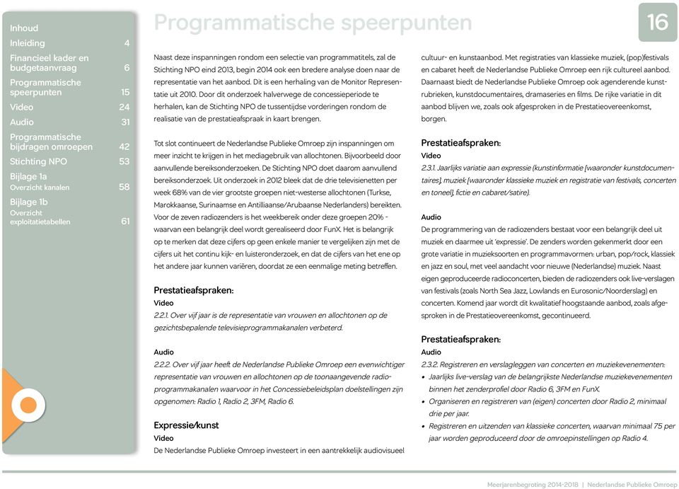 Door dit onderzoek halverwege de concessieperiode te herhalen, kan de Stichting NPO de tussentijdse vorderingen rondom de realisatie van de prestatieafspraak in kaart brengen.