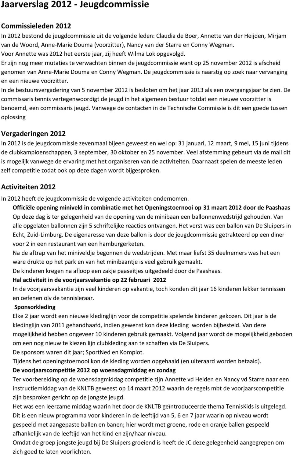 Er zijn nog meer mutaties te verwachten binnen de jeugdcommissie want op 25 november 2012 is afscheid genomen van Anne-Marie Douma en Conny Wegman.