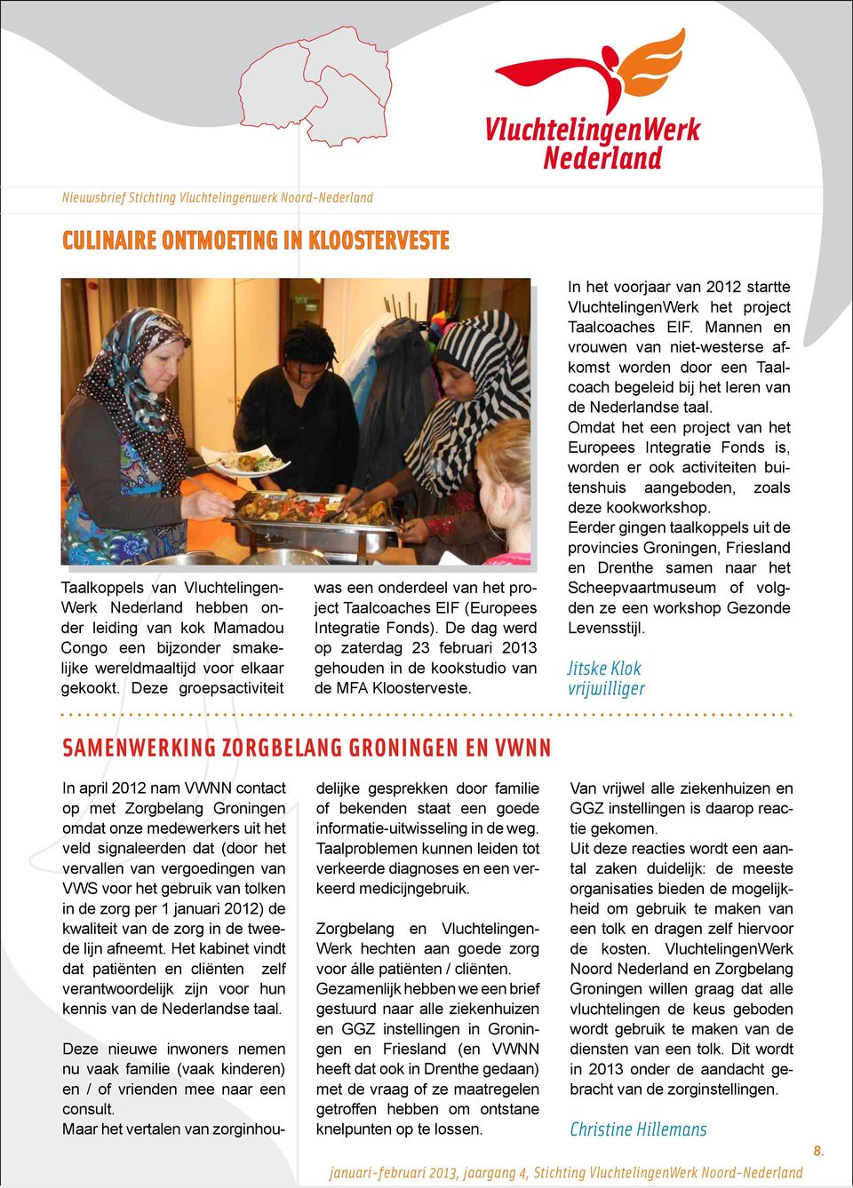 In het voorjaar van 2012 startte VluchtelingenWerk het project Taalcoaches EIF. Mannen en vrouwen van niet-westerse afkomst worden door een Taalcoach begeleid bij het leren van de Nederlandse taal.