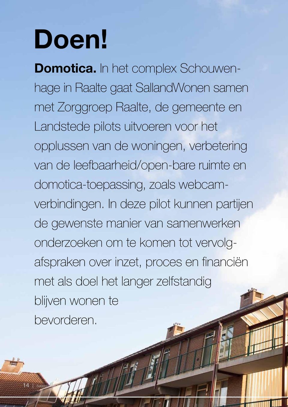 voor het opplussen van de woningen, verbetering van de leefbaarheid/open-bare ruimte en domotica-toepassing, zoals