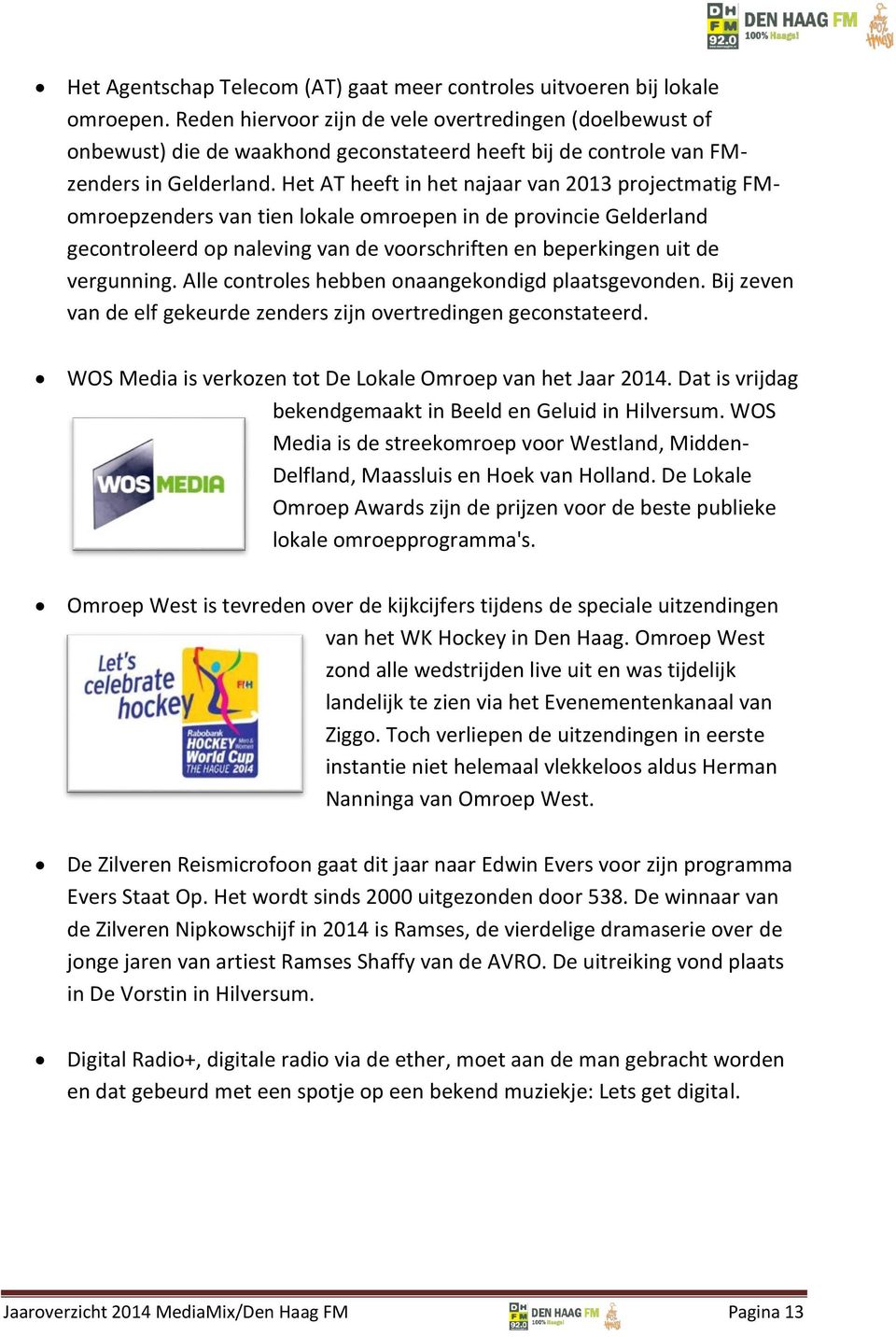 Het AT heeft in het najaar van 2013 projectmatig FMomroepzenders van tien lokale omroepen in de provincie Gelderland gecontroleerd op naleving van de voorschriften en beperkingen uit de vergunning.