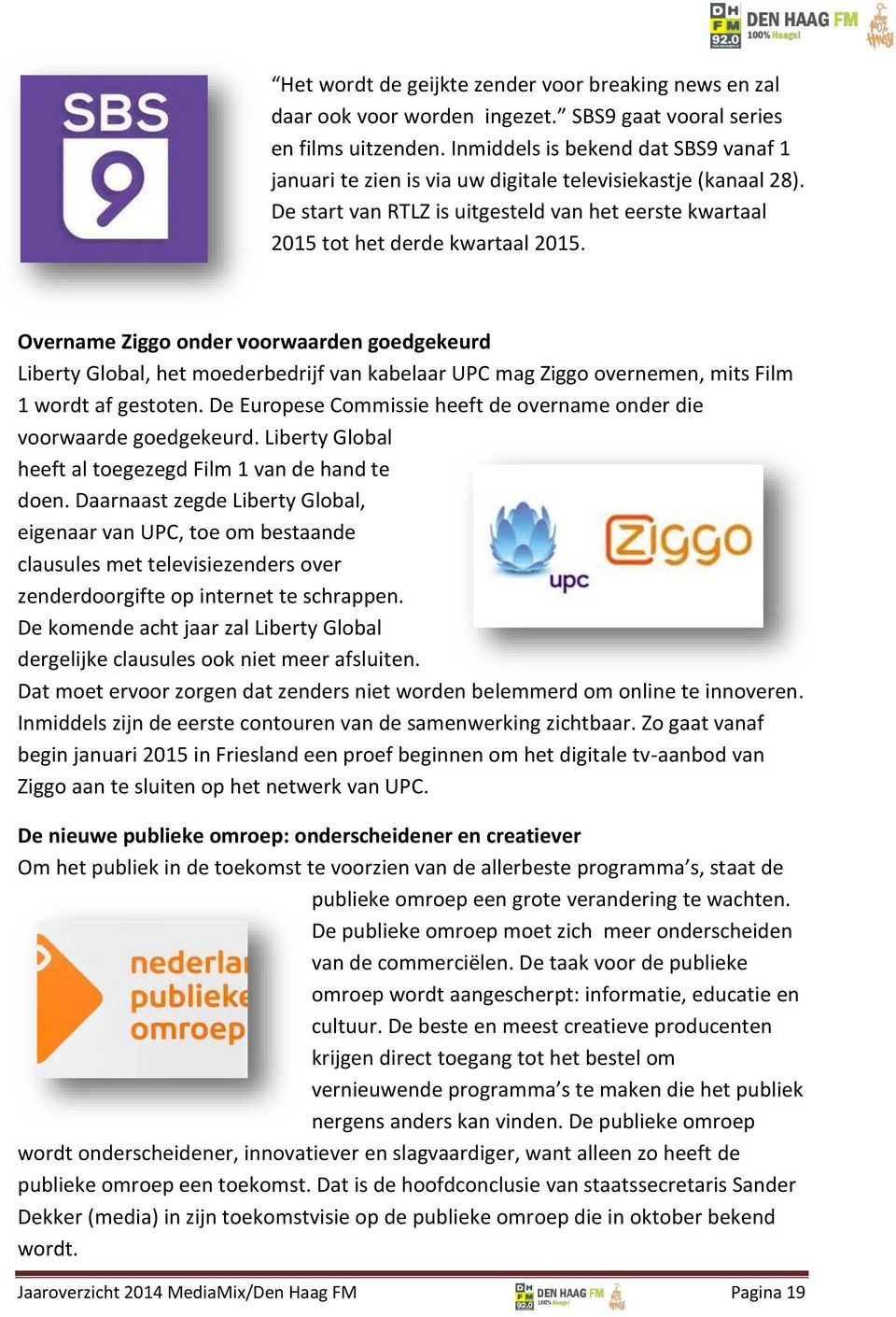 Overname Ziggo onder voorwaarden goedgekeurd Liberty Global, het moederbedrijf van kabelaar UPC mag Ziggo overnemen, mits Film 1 wordt af gestoten.