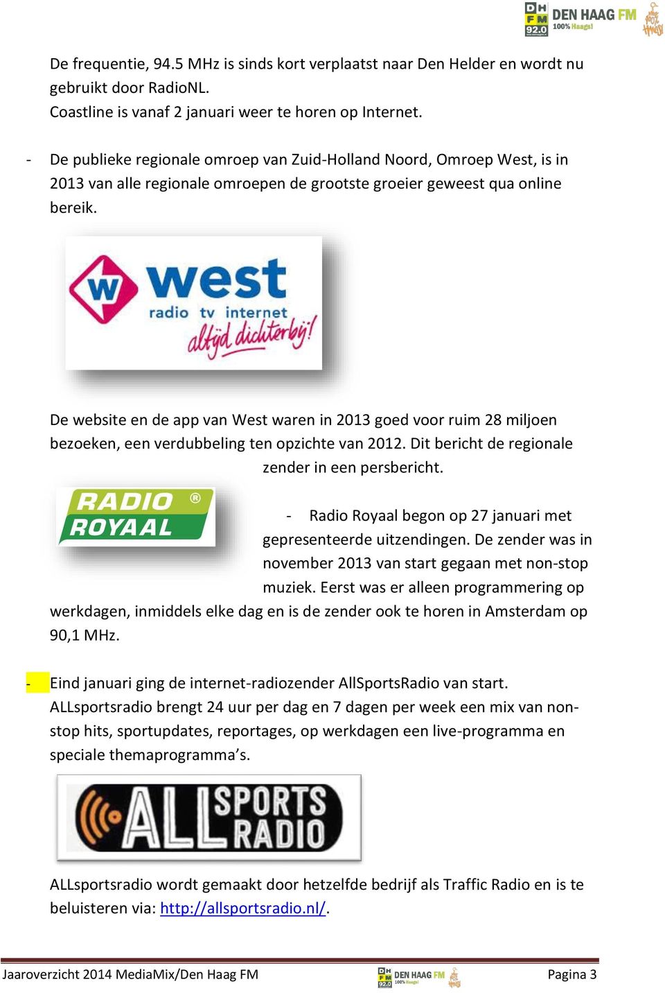 De website en de app van West waren in 2013 goed voor ruim 28 miljoen bezoeken, een verdubbeling ten opzichte van 2012. Dit bericht de regionale zender in een persbericht.