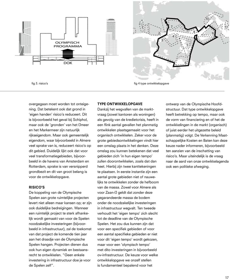 Maar ook gemeentelijk eigendom, waar bijvoorbeeld in Almere veel sprake van is, reduceert risico s op dit gebied.
