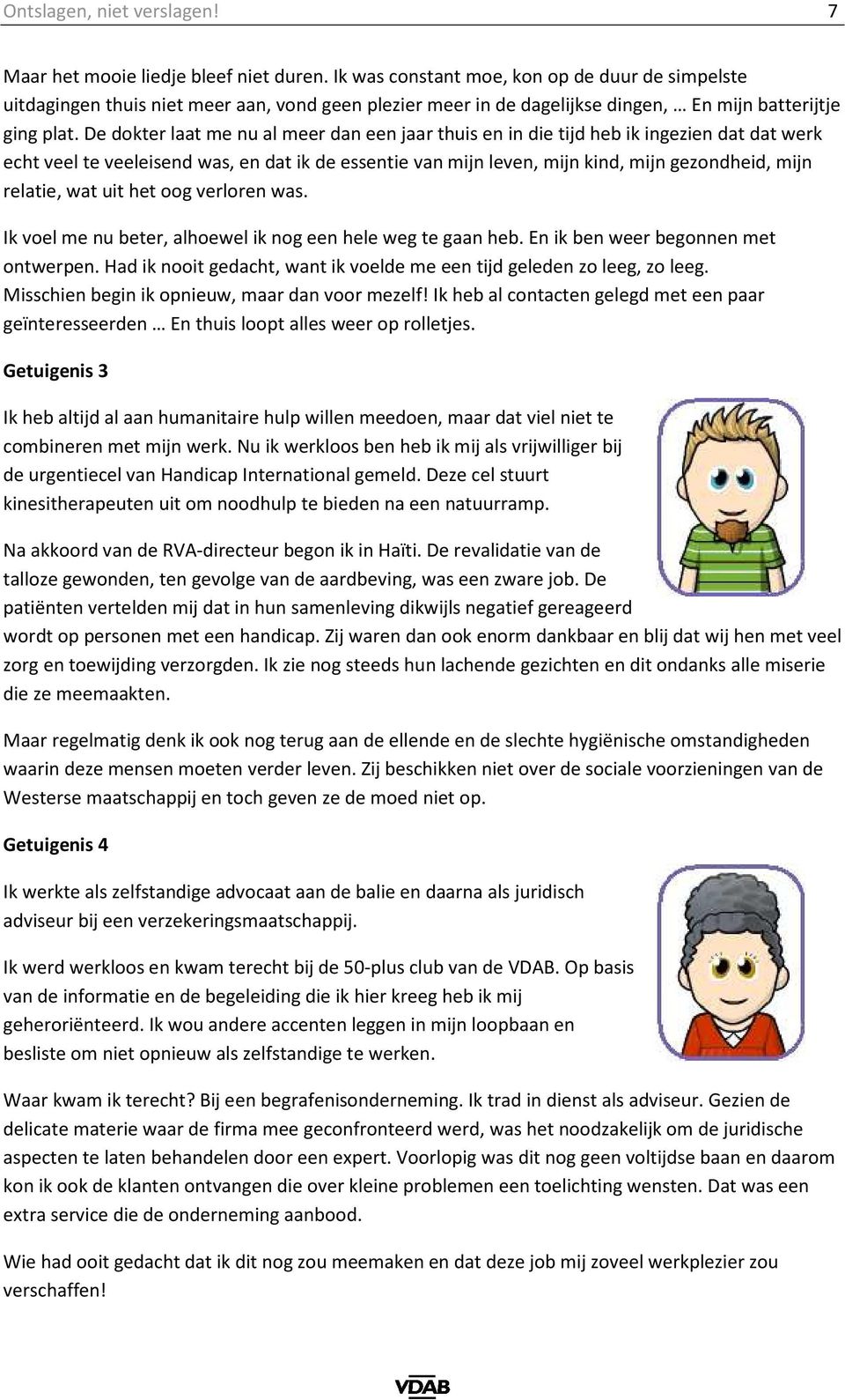 De dokter laat me nu al meer dan een jaar thuis en in die tijd heb ik ingezien dat dat werk echt veel te veeleisend was, en dat ik de essentie van mijn leven, mijn kind, mijn gezondheid, mijn