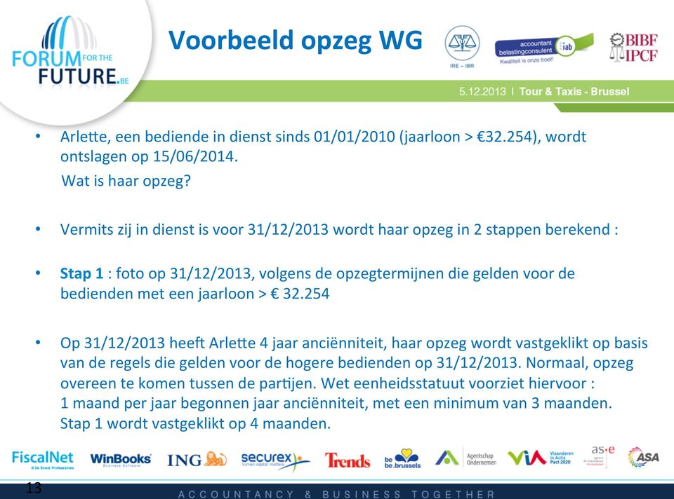 een jaarloon > 32.254 Op 31/12/2013 hee[ ArleIe 4 jaar anciënniteit, haar opzeg wordt vastgeklikt op basis van de regels die gelden voor de hogere bedienden op 31/12/2013.