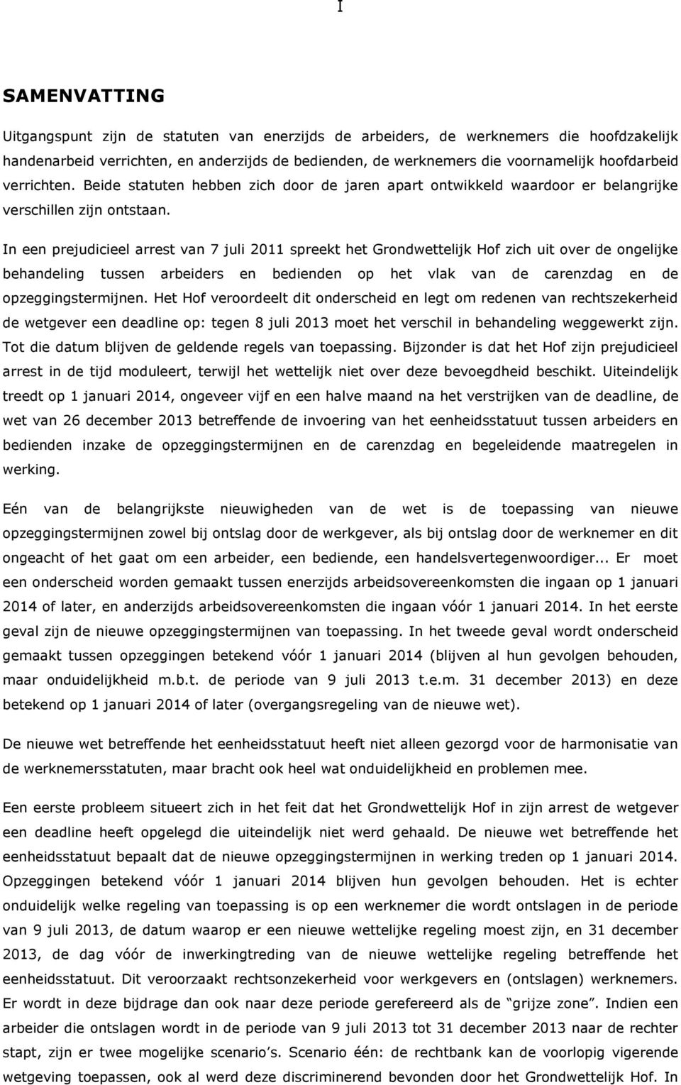 In een prejudicieel arrest van 7 juli 2011 spreekt het Grondwettelijk Hof zich uit over de ongelijke behandeling tussen arbeiders en bedienden op het vlak van de carenzdag en de opzeggingstermijnen.