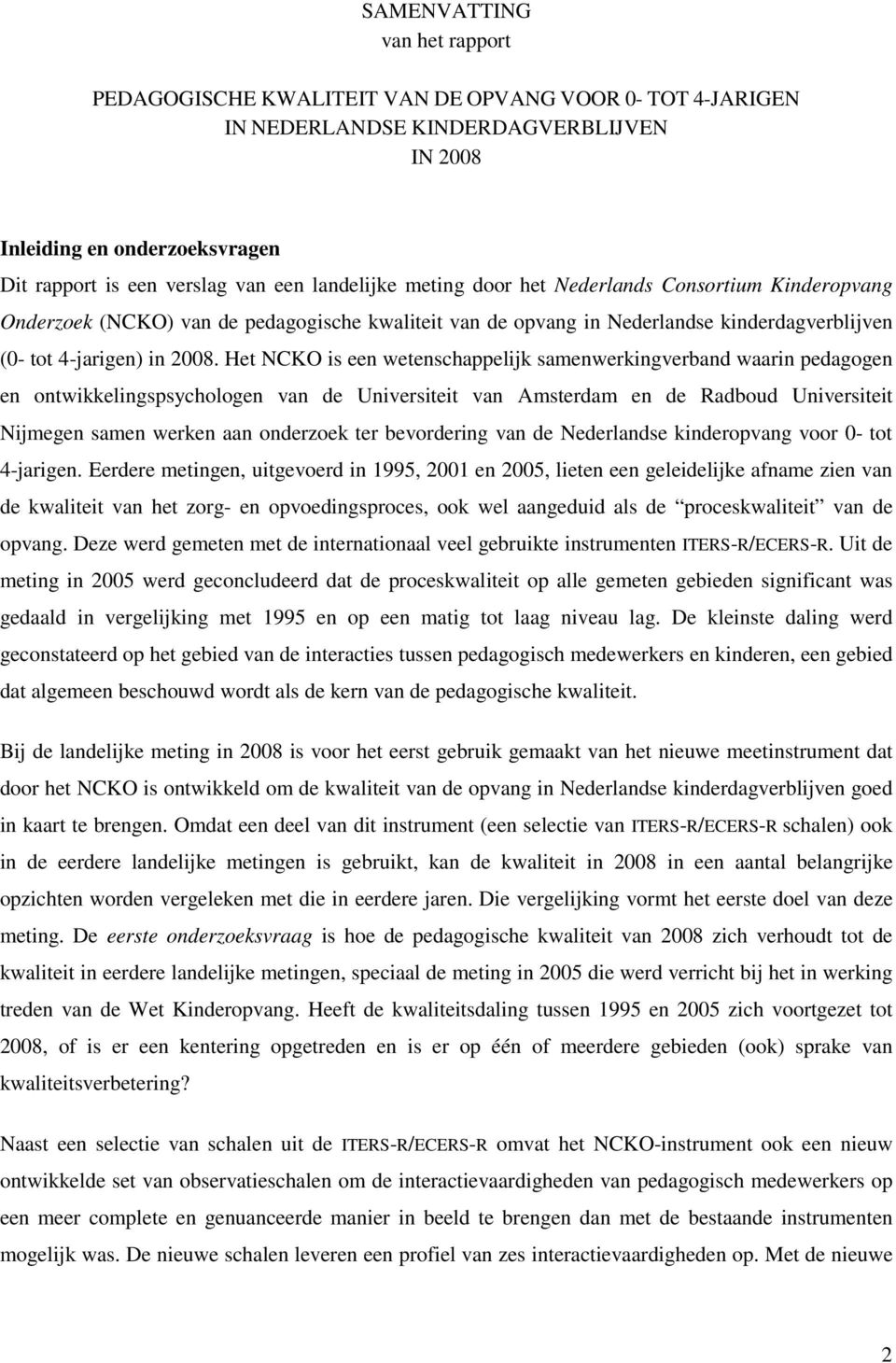 Het NCKO is een wetenschappelijk samenwerkingverband waarin pedagogen en ontwikkelingspsychologen van de Universiteit van Amsterdam en de Radboud Universiteit Nijmegen samen werken aan onderzoek ter