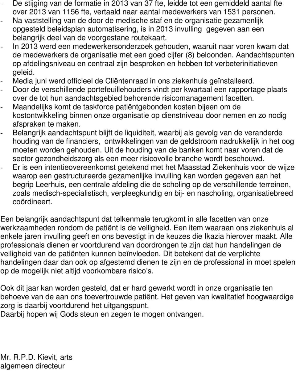 - In 2013 werd een medewerkersonderzoek gehouden, waaruit naar voren kwam dat de medewerkers de organisatie met een goed cijfer (8) beloonden.