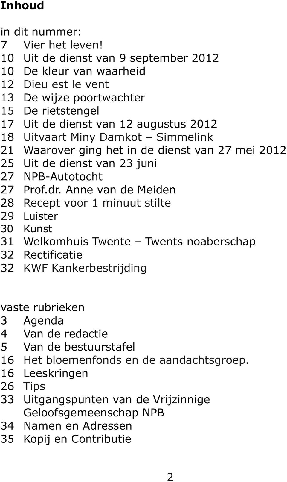 Damkot Simmelink 21 Waarover ging het in de dienst van 27 mei 2012 25 Uit de dienst van 23 juni 27 NPB-Autotocht 27 Prof.dr.