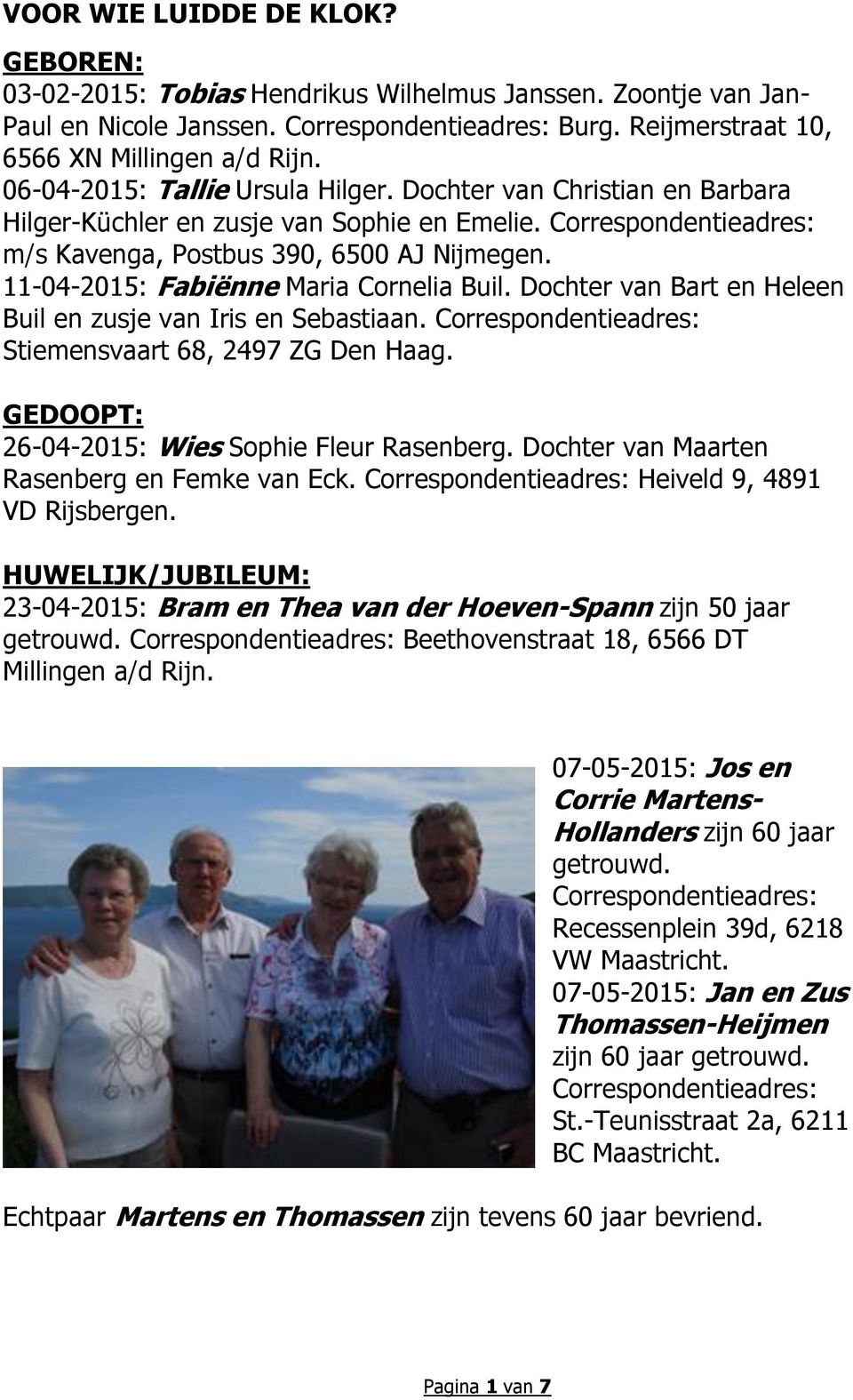 11-04-2015: Fabiënne Maria Cornelia Buil. Dochter van Bart en Heleen Buil en zusje van Iris en Sebastiaan. Correspondentieadres: Stiemensvaart 68, 2497 ZG Den Haag.