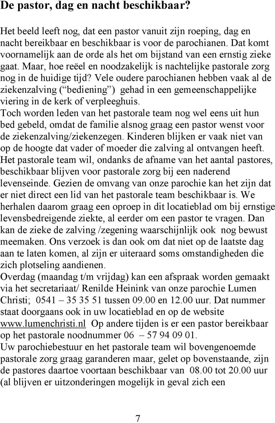 Vele oudere parochianen hebben vaak al de ziekenzalving ( bediening ) gehad in een gemeenschappelijke viering in de kerk of verpleeghuis.