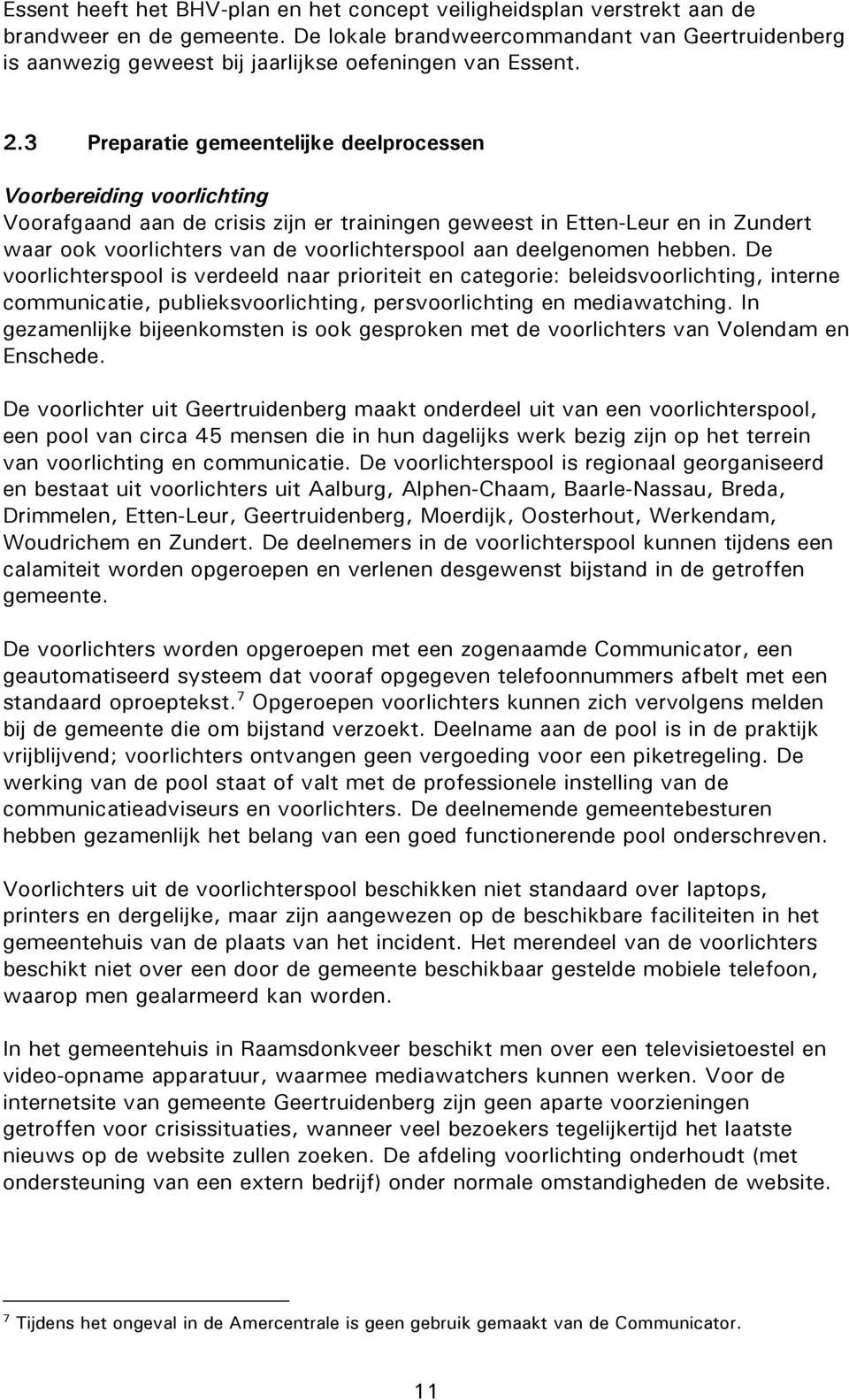 3 Preparatie gemeentelijke deelprocessen Voorbereiding voorlichting Voorafgaand aan de crisis zijn er trainingen geweest in Etten-Leur en in Zundert waar ook voorlichters van de voorlichterspool aan