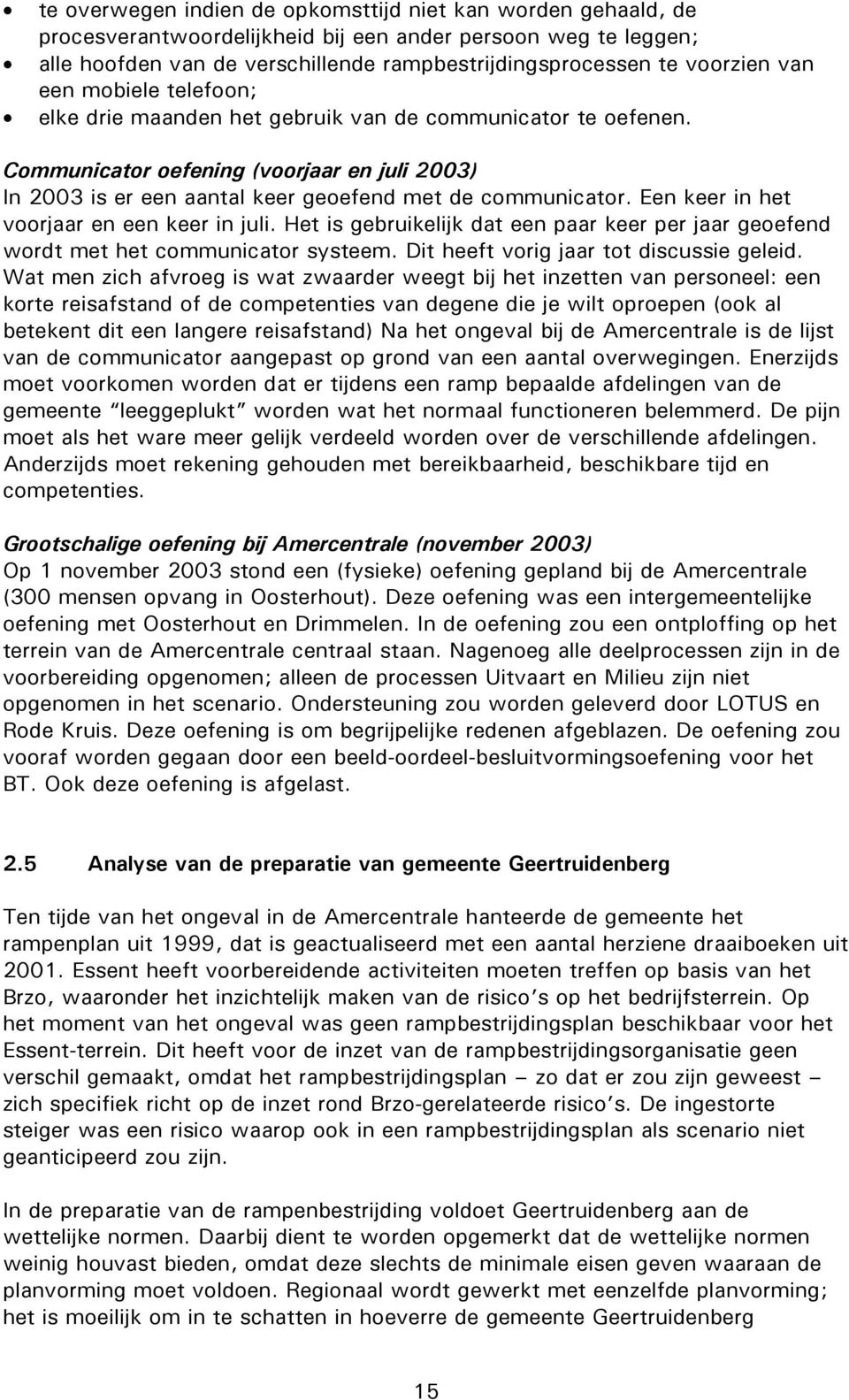 Een keer in het voorjaar en een keer in juli. Het is gebruikelijk dat een paar keer per jaar geoefend wordt met het communicator systeem. Dit heeft vorig jaar tot discussie geleid.