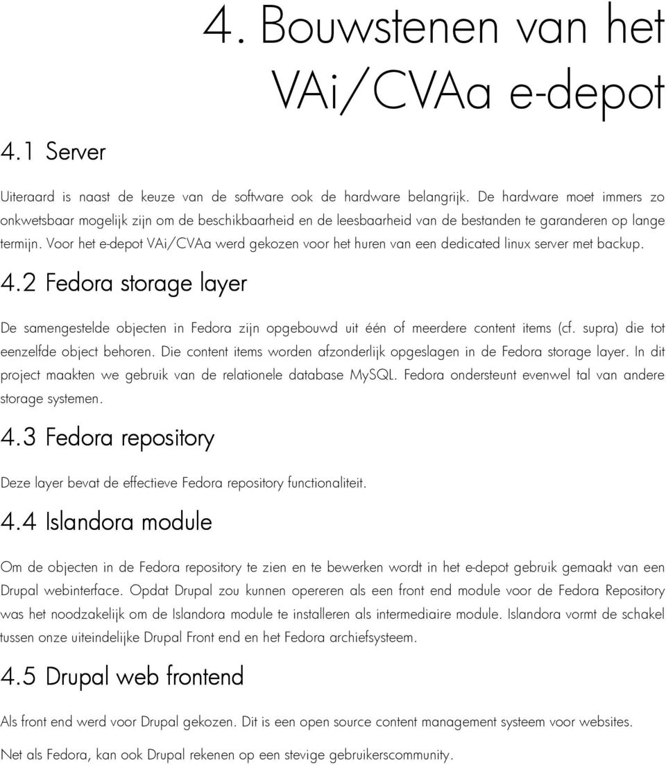 Voor het e-depot VAi/CVAa werd gekozen voor het huren van een dedicated linux server met backup. 4.