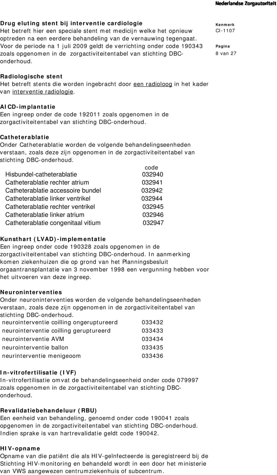 8 van 27 Radiologische stent Het betreft stents die worden ingebracht door een radioloog in het kader van interventie radiologie.