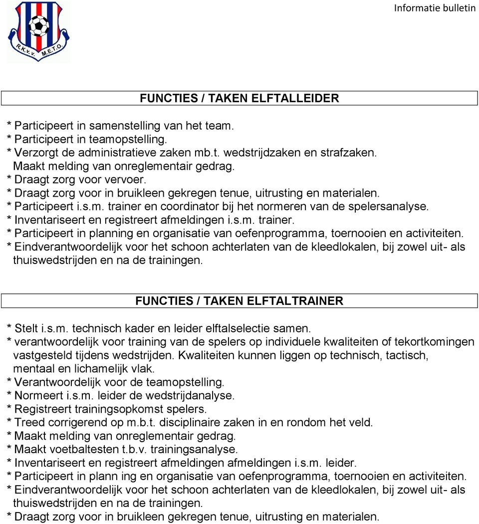 * Inventariseert en registreert afmeldingen i.s.m. trainer. * Participeert in planning en organisatie van oefenprogramma, toernooien en activiteiten.