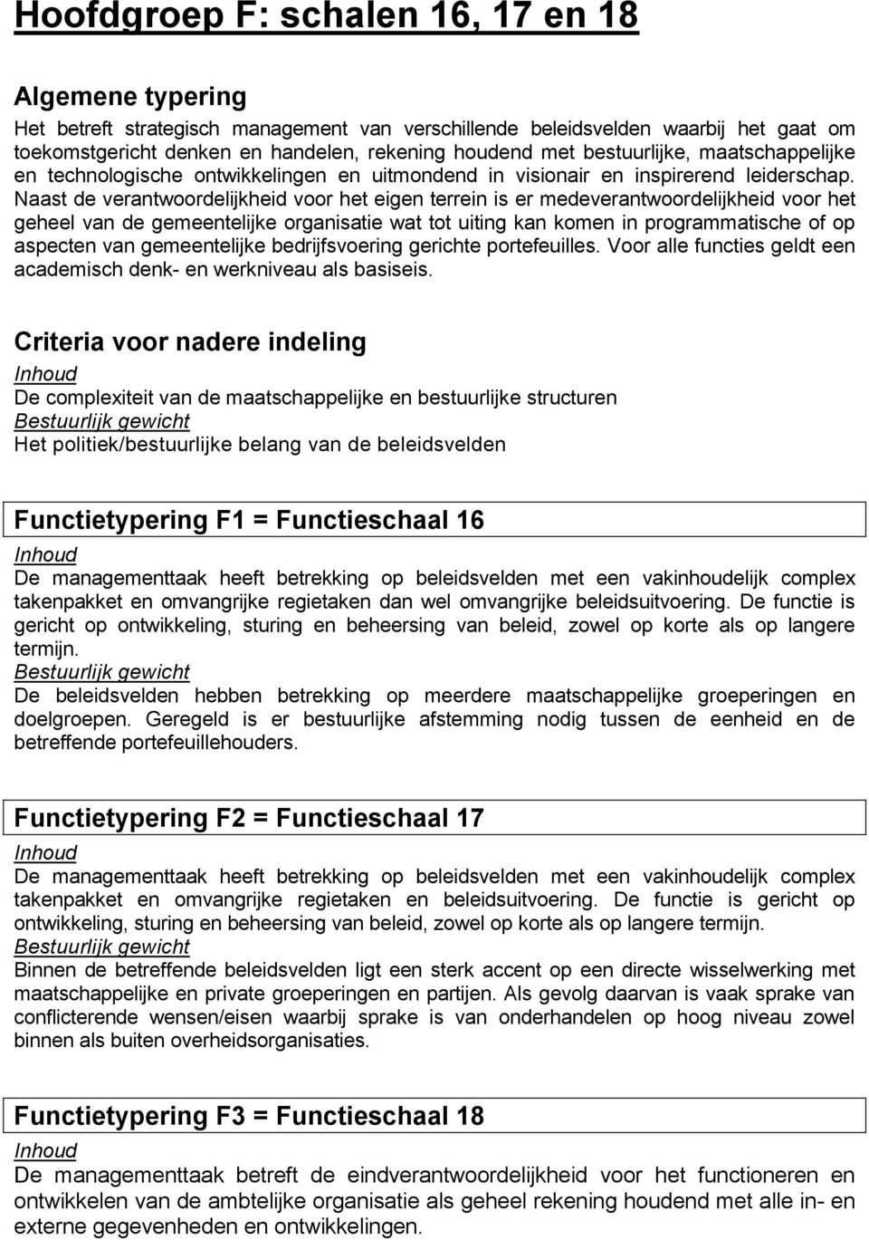 Naast de verantwoordelijkheid voor het eigen terrein is er medeverantwoordelijkheid voor het geheel van de gemeentelijke organisatie wat tot uiting kan komen in programmatische of op aspecten van