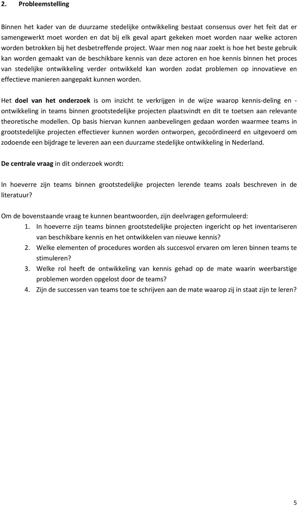 Waar men nog naar zoekt is hoe het beste gebruik kan worden gemaakt van de beschikbare kennis van deze actoren en hoe kennis binnen het proces van stedelijke ontwikkeling verder ontwikkeld kan worden