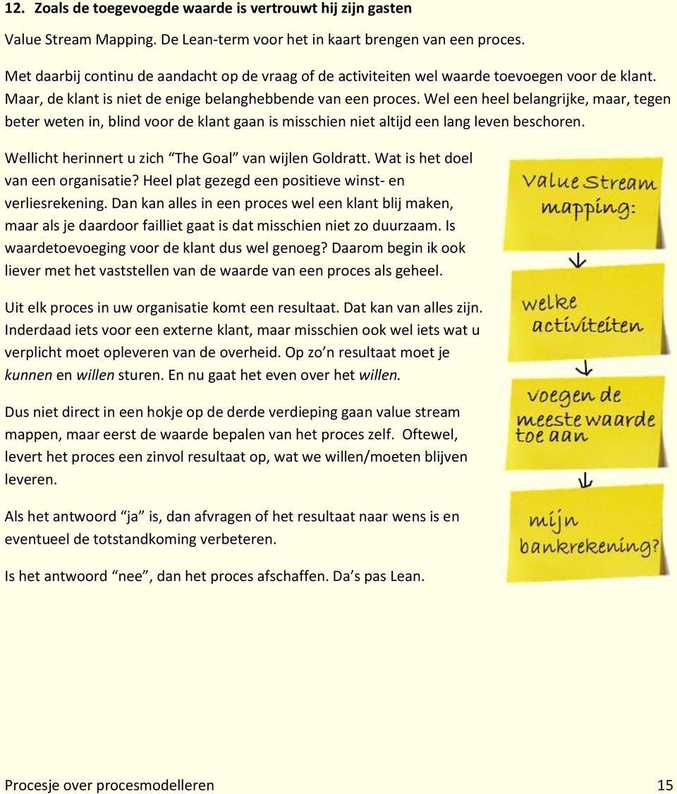 Wel een heel belangrijke, maar, tegen beter weten in, blind voor de klant gaan is misschien niet altijd een lang leven beschoren. Wellicht herinnert u zich The Goal van wijlen Goldratt.