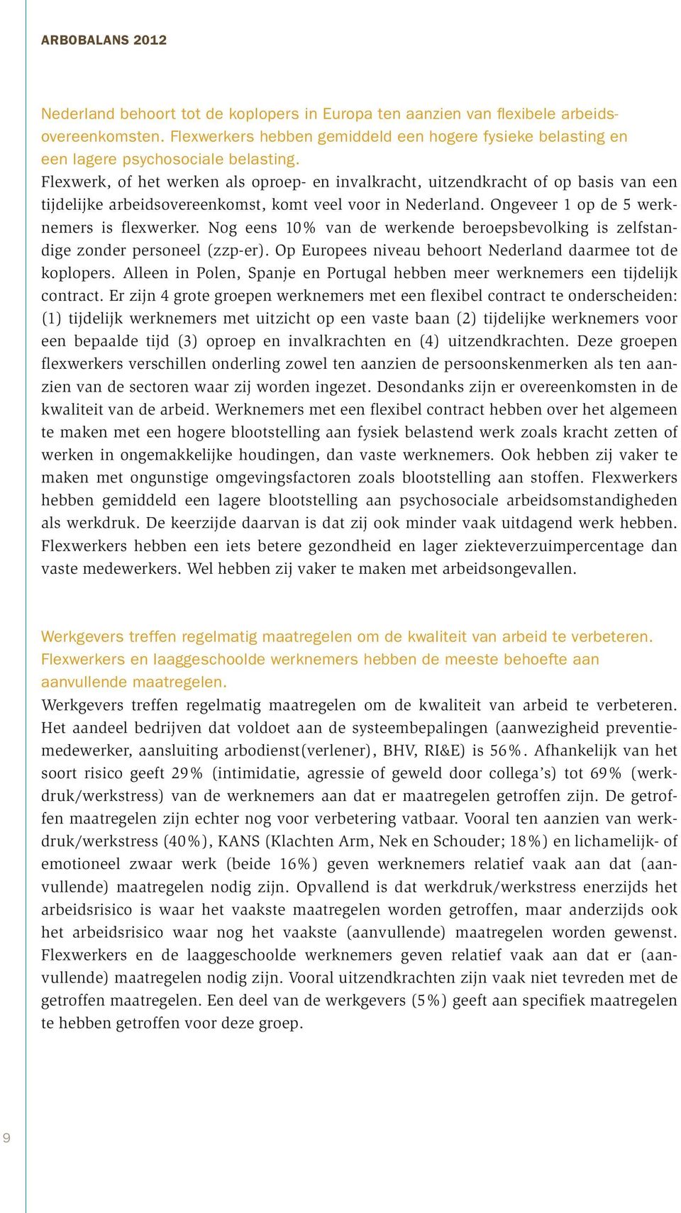 Nog eens 10% van de werkende beroepsbevolking is zelfstandige zonder personeel (zzp-er). Op Europees niveau behoort Nederland daarmee tot de koplopers.