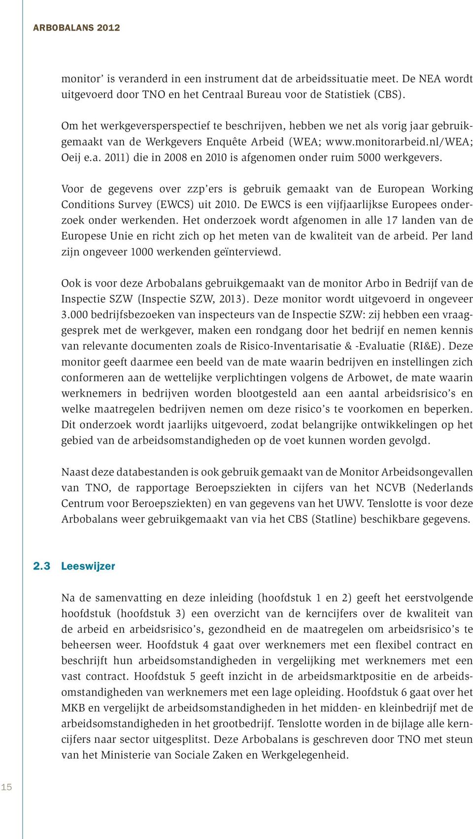 Voor de gegevens over zzp ers is gebruik gemaakt van de European Working Conditions Survey (EWCS) uit 2010. De EWCS is een vijfjaarlijkse Europees onderzoek onder werkenden.