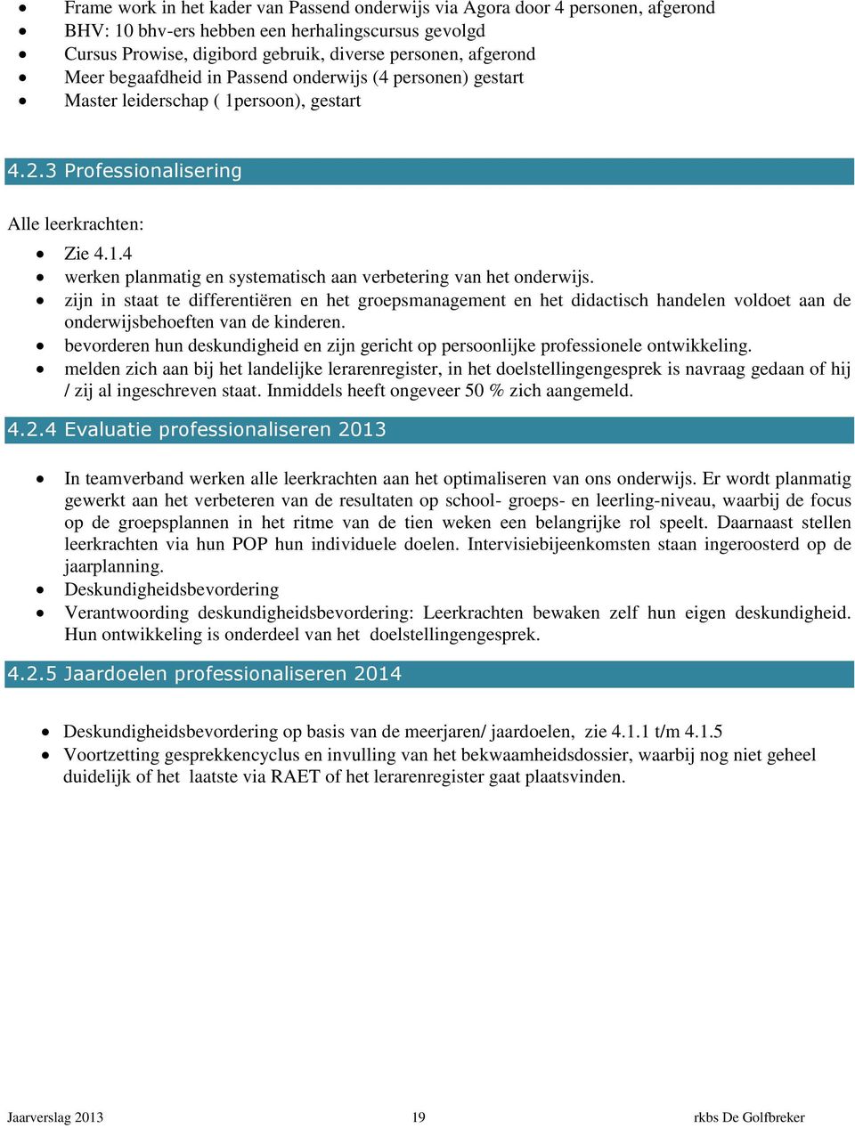 zijn in staat te differentiëren en het groepsmanagement en het didactisch handelen voldoet aan de onderwijsbehoeften van de kinderen.