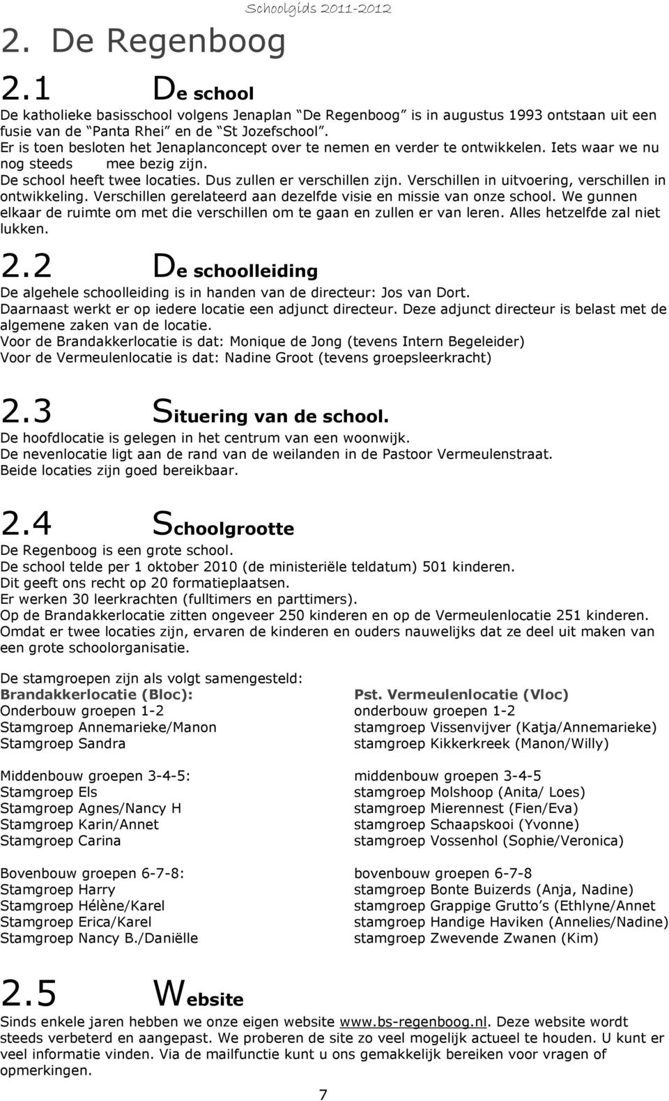 Verschillen in uitvoering, verschillen in ontwikkeling. Verschillen gerelateerd aan dezelfde visie en missie van onze school.